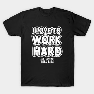 I love to work hard and i love to tell lies T-Shirt